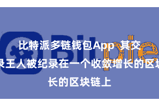 比特派多链钱包App 其交游纪录王人被纪录在一个收敛增长的区块链上