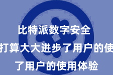 比特派数字安全 这么的打算大大进步了用户的使用体验