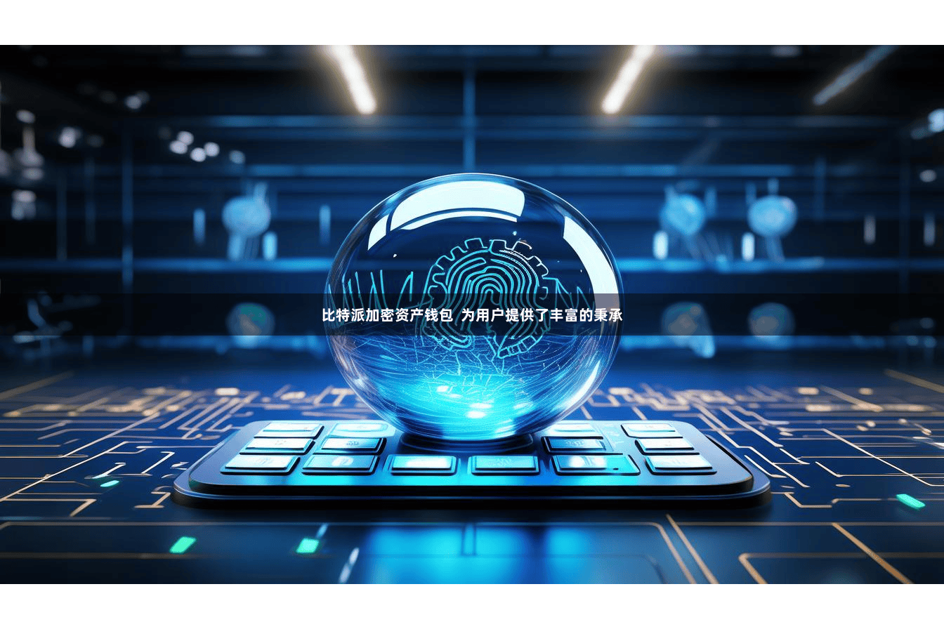 比特派加密资产钱包  为用户提供了丰富的秉承
