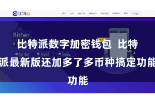 比特派数字加密钱包  比特派最新版还加多了多币种搞定功能
