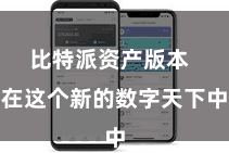 比特派资产版本  在这个新的数字天下中