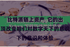 比特派链上资产  它的出现将透顶改变咱们对数字天下的意识和体验