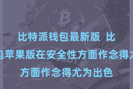 比特派钱包最新版  比特派钱包苹果版在安全性方面作念得尤为出色