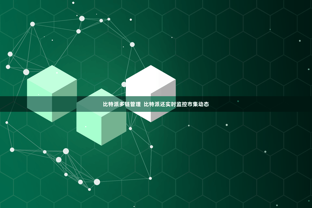 比特派多链管理  比特派还实时监控市集动态